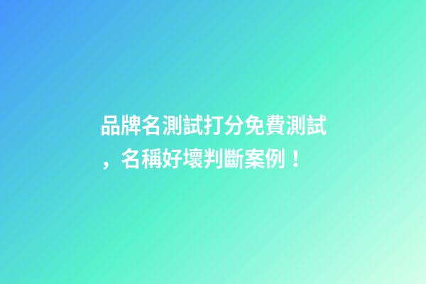品牌名測試打分免費測試，名稱好壞判斷案例！-第1張-商標起名-玄機派